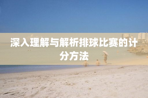 深入理解與解析排球比賽的計(jì)分方法