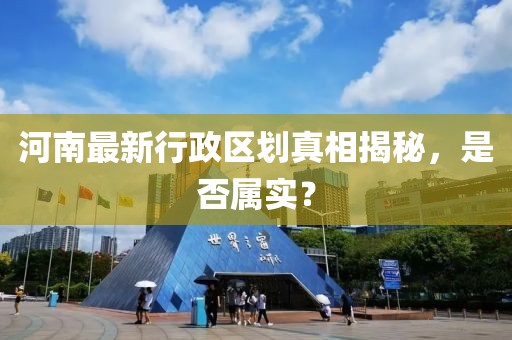 河南最新行政區(qū)劃真相揭秘，是否屬實？
