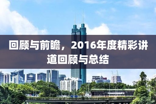 回顧與前瞻，2016年度精彩講道回顧與總結(jié)