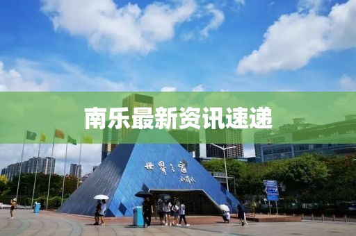 南樂最新資訊速遞
